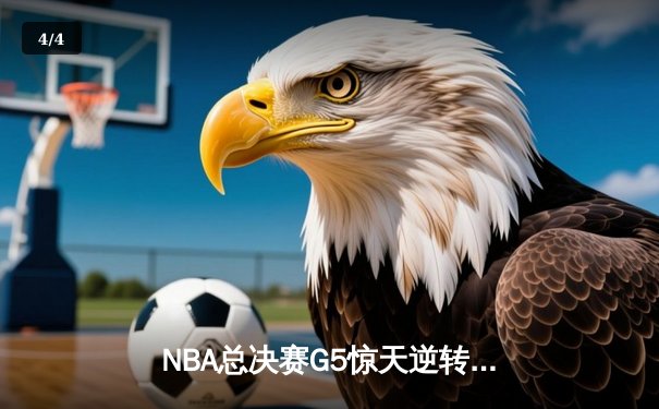 NBA总决赛G5惊天逆转！库里37分勇士加时险胜绿军夺赛点 - 4