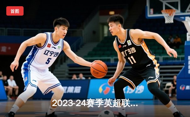 2023-24赛季英超联赛：曼城3-1逆转曼联，哈兰德双响领跑射手榜