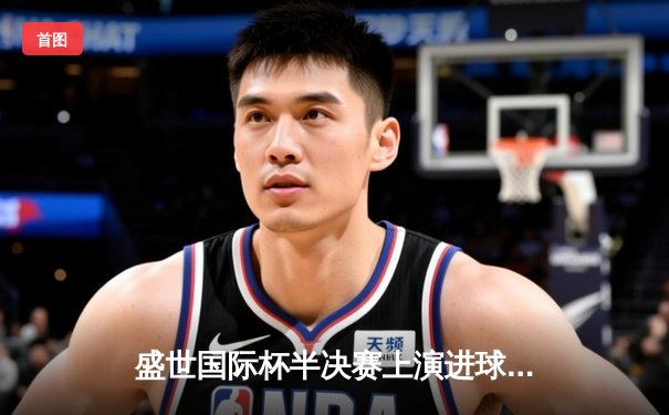 盛世国际杯半决赛上演进球大战 上海申花加时4-3绝杀山东泰山晋级决赛