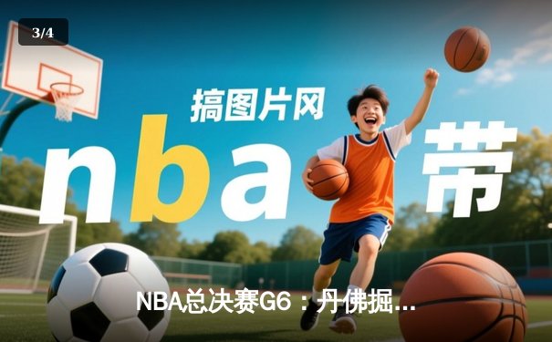 NBA总决赛G6：丹佛掘金主场加时惜败迈阿密热火，系列赛悬念延续至抢七大战 - 3